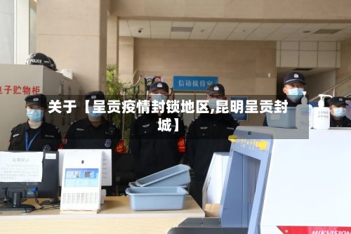 关于【呈贡疫情封锁地区,昆明呈贡封城】