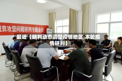 最近【研判动态调整疫情地区,本轮疫情研判】