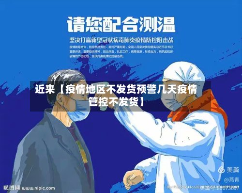 近来【疫情地区不发货预警几天疫情管控不发货】