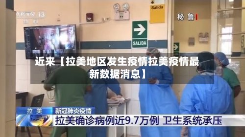 近来【拉美地区发生疫情拉美疫情最新数据消息】