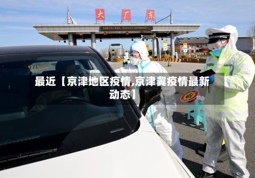 最近【京津地区疫情,京津冀疫情最新动态】