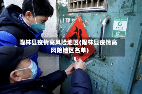 隆林县疫情高风险地区(隆林县疫情高风险地区名单)-第3张图片
