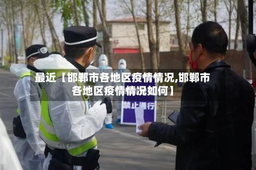 最近【邯郸市各地区疫情情况,邯郸市各地区疫情情况如何】-第2张图片