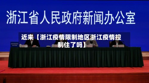 近来【浙江疫情限制地区浙江疫情控制住了吗】-第2张图片