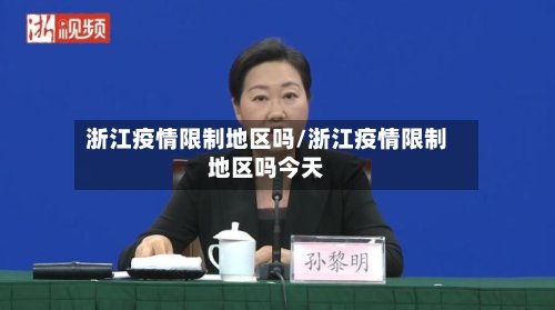 浙江疫情限制地区吗/浙江疫情限制地区吗今天