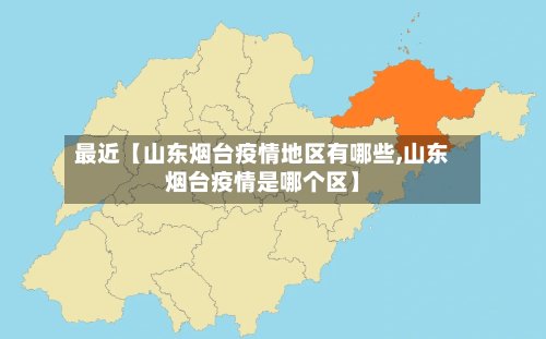 最近【山东烟台疫情地区有哪些,山东烟台疫情是哪个区】-第2张图片