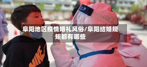 阜阳地区疫情婚礼风俗/阜阳结婚规矩都有哪些
