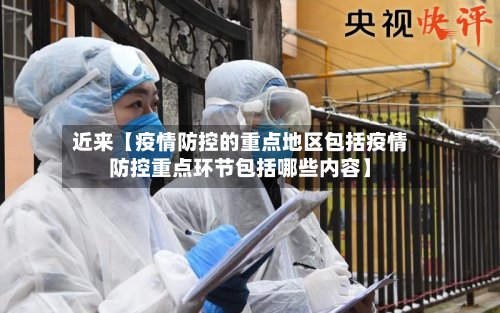 近来【疫情防控的重点地区包括疫情防控重点环节包括哪些内容】-第2张图片