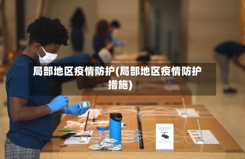 局部地区疫情防护(局部地区疫情防护措施)