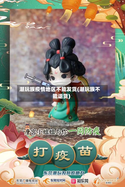 潮玩族疫情地区不能发货(潮玩族不能退货)-第2张图片