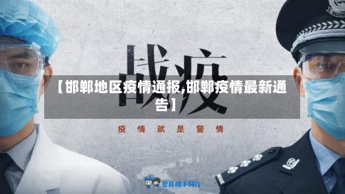 【邯郸地区疫情通报,邯郸疫情最新通告】
