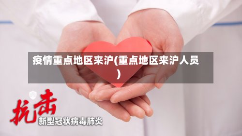疫情重点地区来沪(重点地区来沪人员)