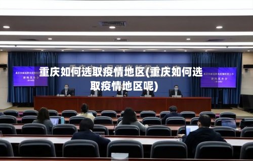 重庆如何选取疫情地区(重庆如何选取疫情地区呢)