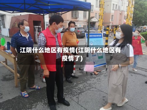 江阴什么地区有疫情(江阴什么地区有疫情了)