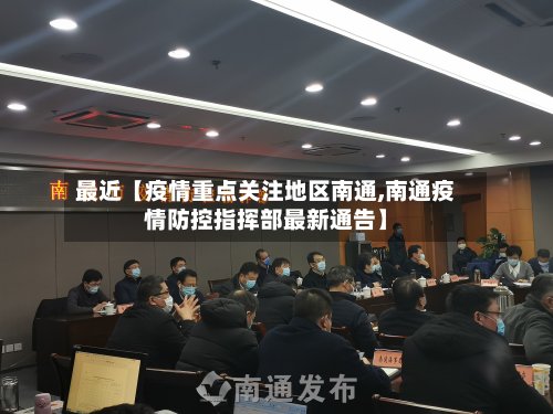 最近【疫情重点关注地区南通,南通疫情防控指挥部最新通告】