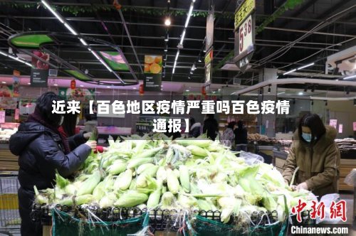 近来【百色地区疫情严重吗百色疫情通报】-第2张图片