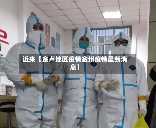 近来【金卢地区疫情金卅疫情最新消息】-第2张图片