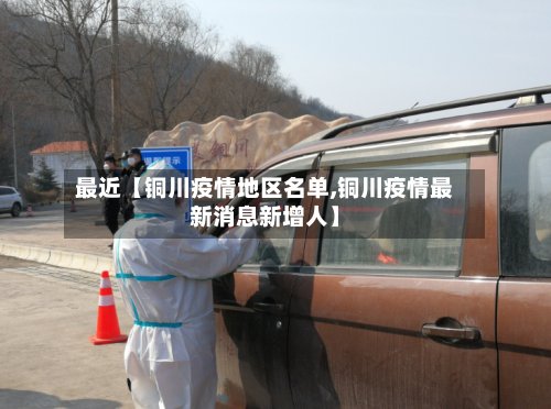 最近【铜川疫情地区名单,铜川疫情最新消息新增人】