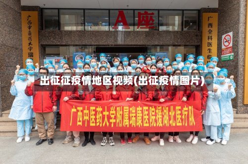 出征征疫情地区视频(出征疫情图片)-第2张图片