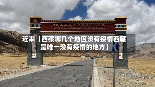 近来【西藏哪几个地区没有疫情西藏是唯一没有疫情的地方】