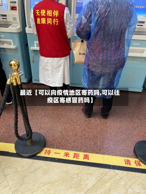 最近【可以向疫情地区寄药吗,可以往疫区寄感冒药吗】