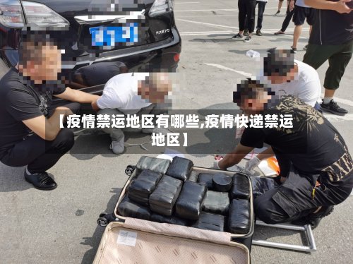 【疫情禁运地区有哪些,疫情快递禁运地区】