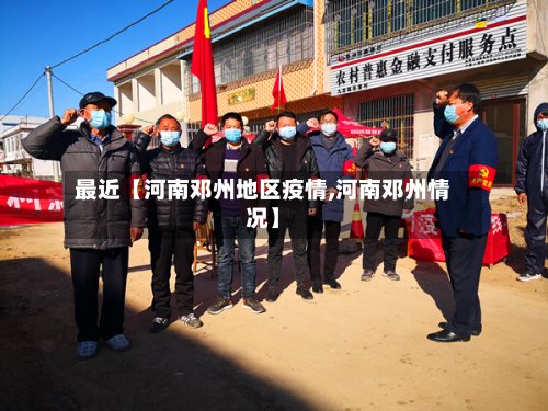 最近【河南邓州地区疫情,河南邓州情况】-第2张图片
