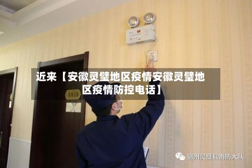 近来【安徽灵璧地区疫情安徽灵璧地区疫情防控电话】