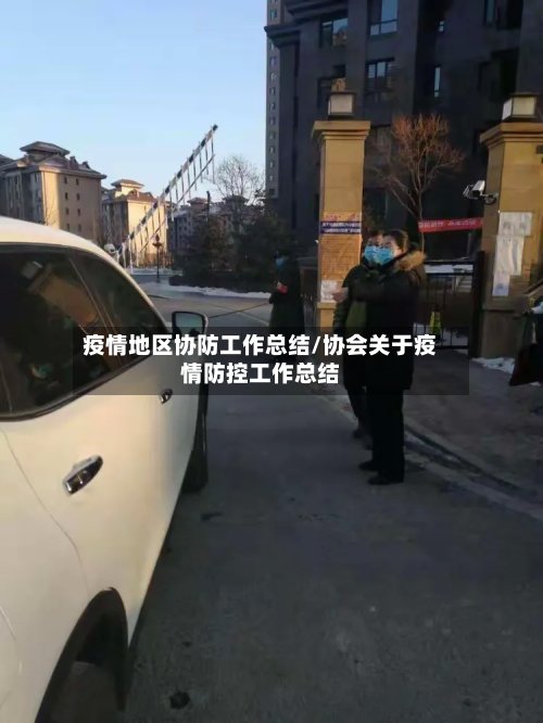 疫情地区协防工作总结/协会关于疫情防控工作总结