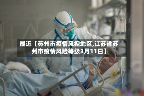 最近【苏州市疫情风控地区,江苏省苏州市疫情风险等级3月11日】