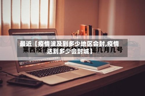最近【疫情波及到多少地区会封,疫情达到多少会封城】-第2张图片