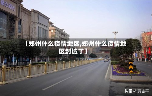 【郑州什么疫情地区,郑州什么疫情地区封城了】