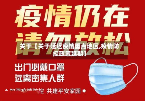 关于【关于延迟疫情重点地区,疫情防控政策延期】-第2张图片