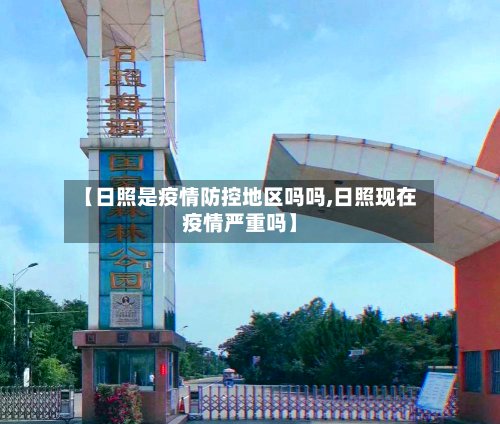 【日照是疫情防控地区吗吗,日照现在疫情严重吗】-第3张图片