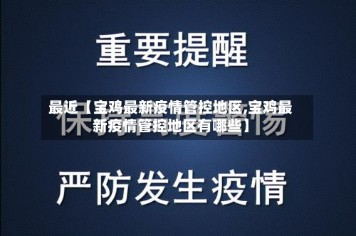 最近【宝鸡最新疫情管控地区,宝鸡最新疫情管控地区有哪些】