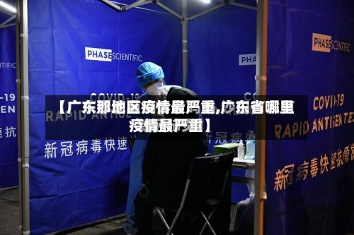 【广东那地区疫情最严重,广东省哪里疫情最严重】