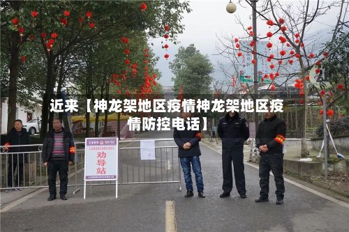 近来【神龙架地区疫情神龙架地区疫情防控电话】
