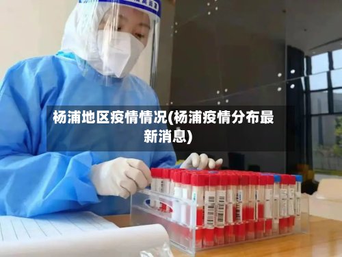 杨浦地区疫情情况(杨浦疫情分布最新消息)