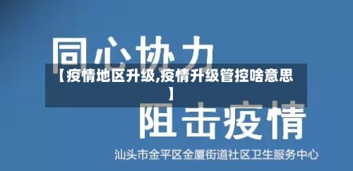 【疫情地区升级,疫情升级管控啥意思】