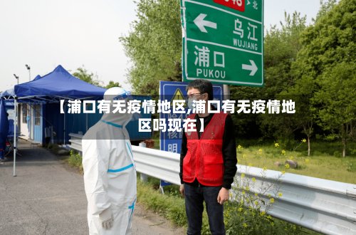 【浦口有无疫情地区,浦口有无疫情地区吗现在】