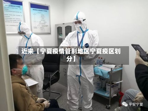 近来【宁夏疫情管制地区宁夏疫区划分】