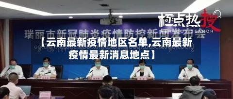 【云南最新疫情地区名单,云南最新疫情最新消息地点】-第2张图片