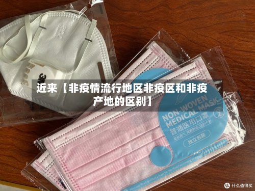 近来【非疫情流行地区非疫区和非疫产地的区别】