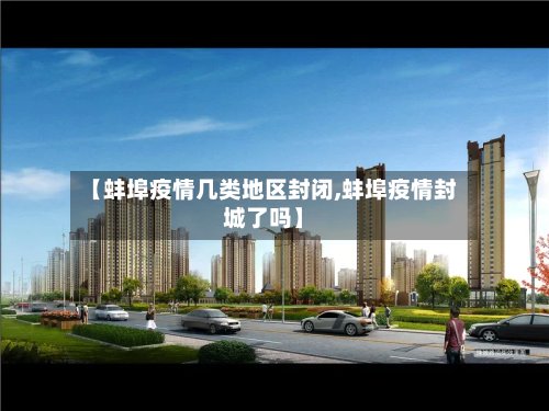【蚌埠疫情几类地区封闭,蚌埠疫情封城了吗】