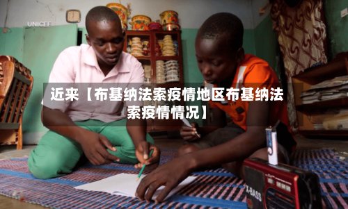 近来【布基纳法索疫情地区布基纳法索疫情情况】-第3张图片