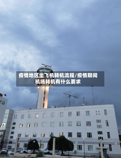 疫情地区坐飞机转机流程/疫情期间机场转机有什么要求-第2张图片