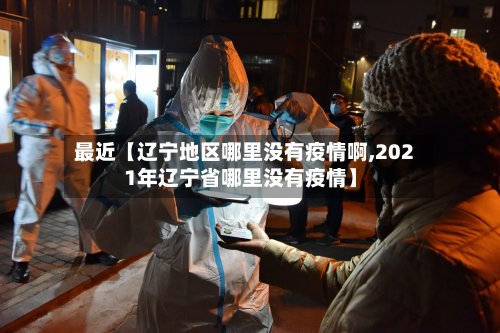 最近【辽宁地区哪里没有疫情啊,2021年辽宁省哪里没有疫情】-第2张图片