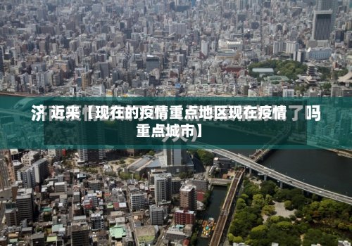 近来【现在的疫情重点地区现在疫情重点城市】-第2张图片