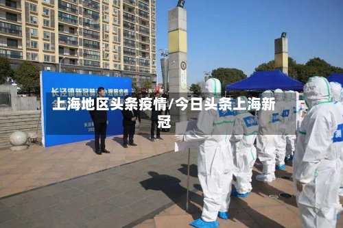 上海地区头条疫情/今日头条上海新冠-第2张图片