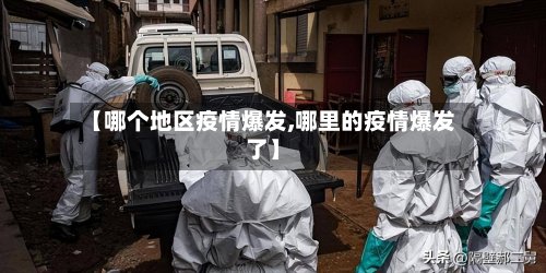 【哪个地区疫情爆发,哪里的疫情爆发了】